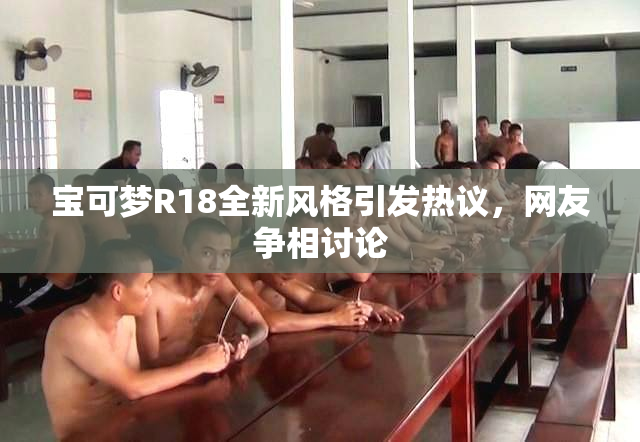 宝可梦R18全新风格引发热议，网友争相讨论
