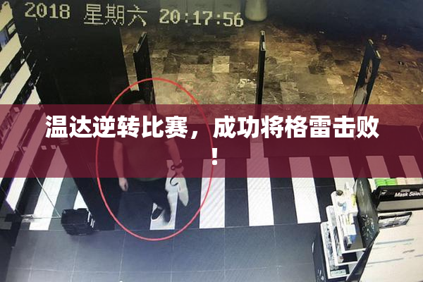温达逆转比赛，成功将格雷击败！