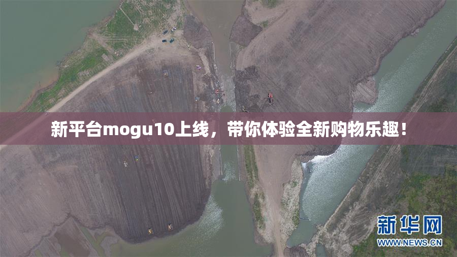 新平台mogu10上线，带你体验全新购物乐趣！