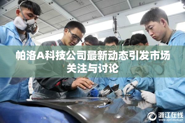 帕洛A科技公司最新动态引发市场关注与讨论