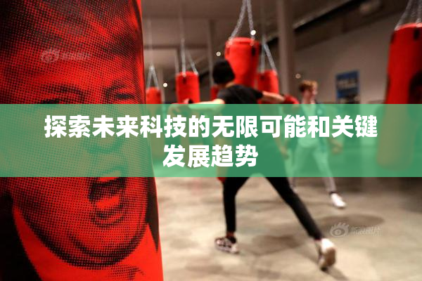 探索未来科技的无限可能和关键发展趋势