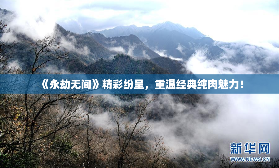 《永劫无间》精彩纷呈，重温经典纯肉魅力！
