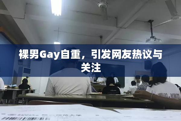 裸男Gay自重，引发网友热议与关注