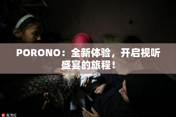 PORONO：全新体验，开启视听盛宴的旅程！