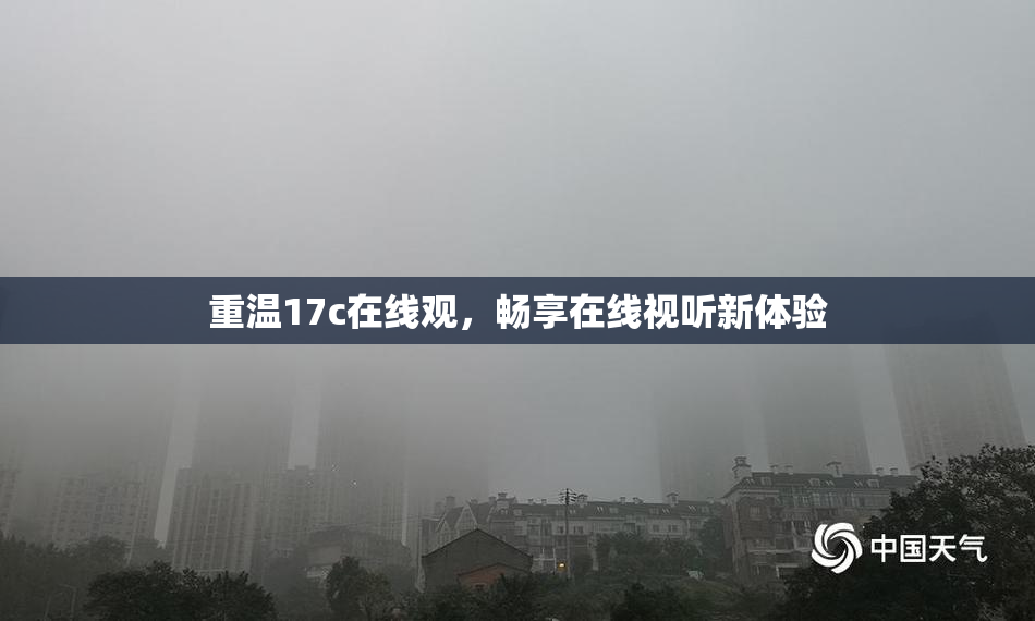 重温17c在线观，畅享在线视听新体验