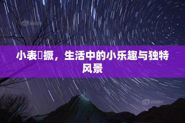 小表妺撅，生活中的小乐趣与独特风景