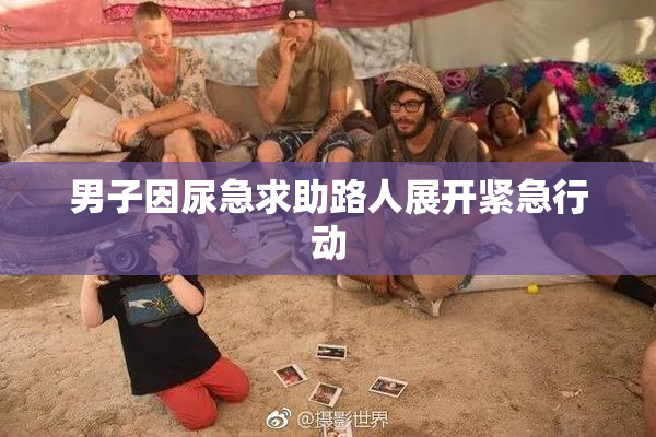 男子因尿急求助路人展开紧急行动