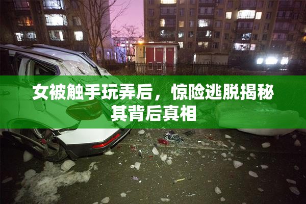 女被触手玩弄后，惊险逃脱揭秘其背后真相
