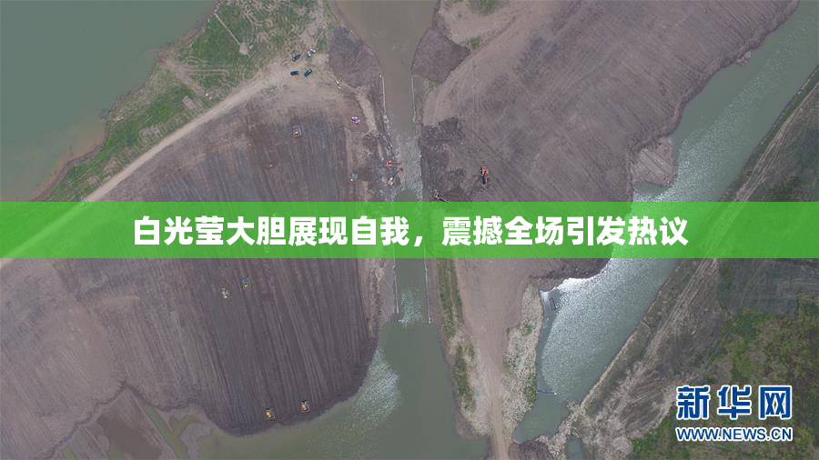 白光莹大胆展现自我，震撼全场引发热议