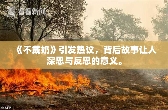 《不戴奶》引发热议，背后故事让人深思与反思的意义。