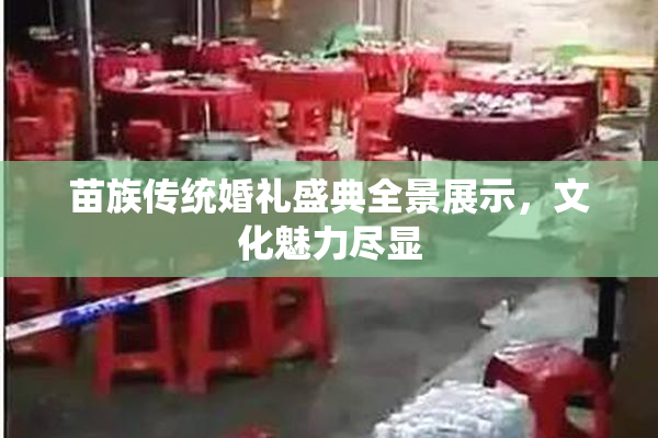 苗族传统婚礼盛典全景展示，文化魅力尽显