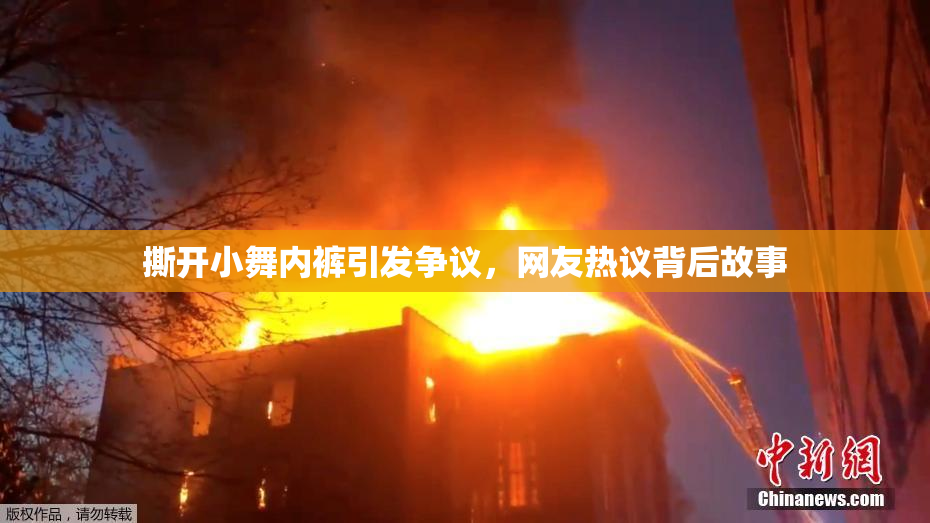 撕开小舞内裤引发争议，网友热议背后故事