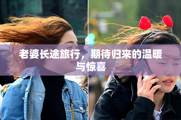 老婆长途旅行，期待归来的温暖与惊喜