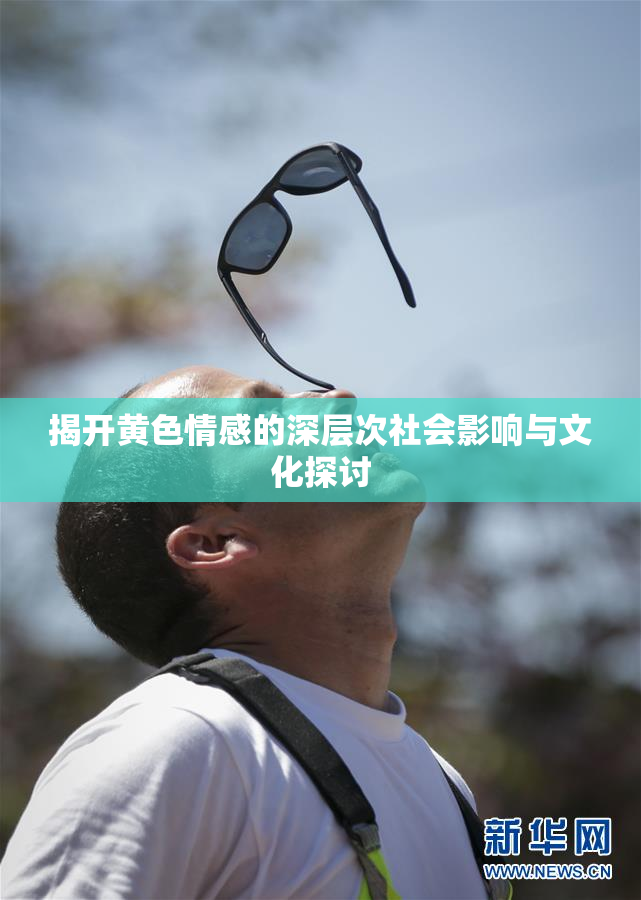 揭开黄色情感的深层次社会影响与文化探讨