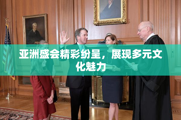 亚洲盛会精彩纷呈，展现多元文化魅力