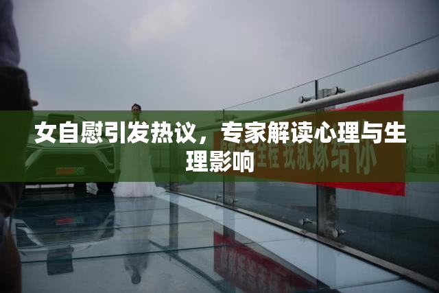 女自慰引发热议，专家解读心理与生理影响