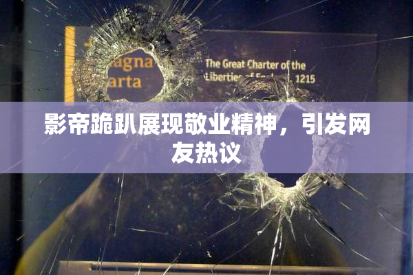影帝跪趴展现敬业精神，引发网友热议