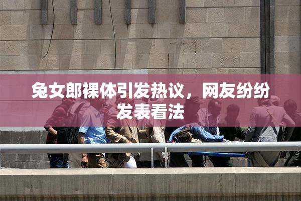 兔女郎裸体引发热议，网友纷纷发表看法