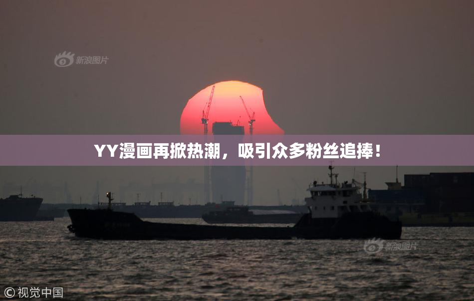 YY漫画再掀热潮，吸引众多粉丝追捧！