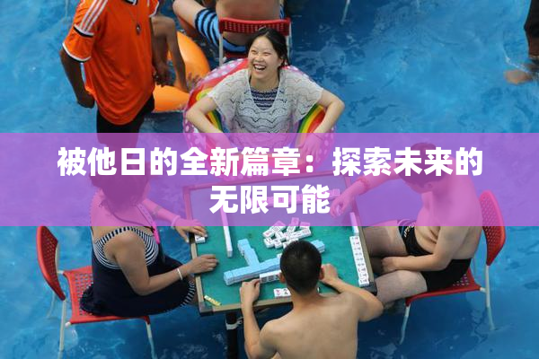 被他日的全新篇章：探索未来的无限可能