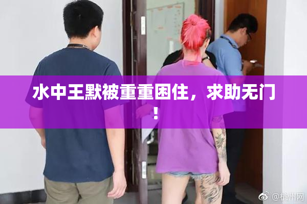 水中王默被重重困住，求助无门！