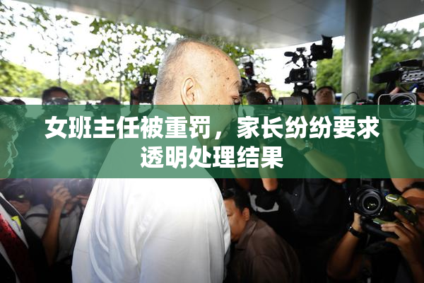 女班主任被重罚，家长纷纷要求透明处理结果