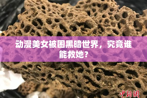 动漫美女被困黑暗世界，究竟谁能救她？