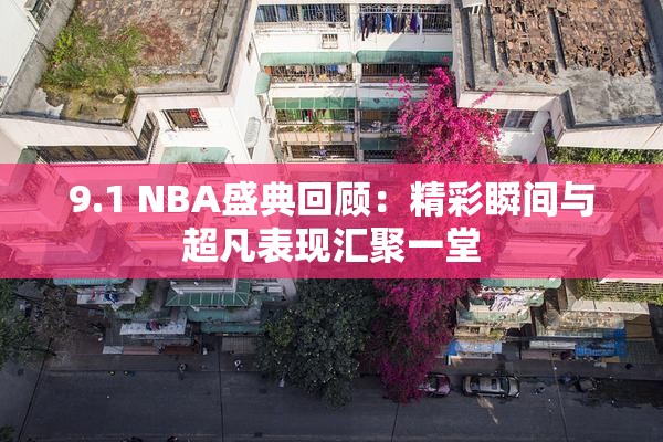9.1 NBA盛典回顾：精彩瞬间与超凡表现汇聚一堂