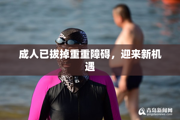 成人已拔掉重重障碍，迎来新机遇