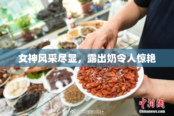 女神风采尽显，露出奶令人惊艳