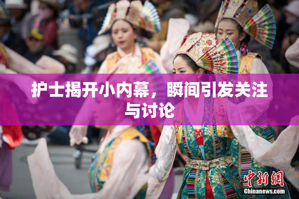 护士揭开小内幕，瞬间引发关注与讨论