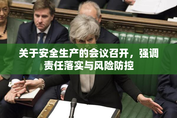 关于安全生产的会议召开，强调责任落实与风险防控