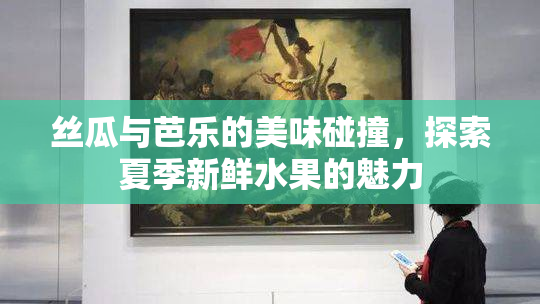 丝瓜与芭乐的美味碰撞，探索夏季新鲜水果的魅力