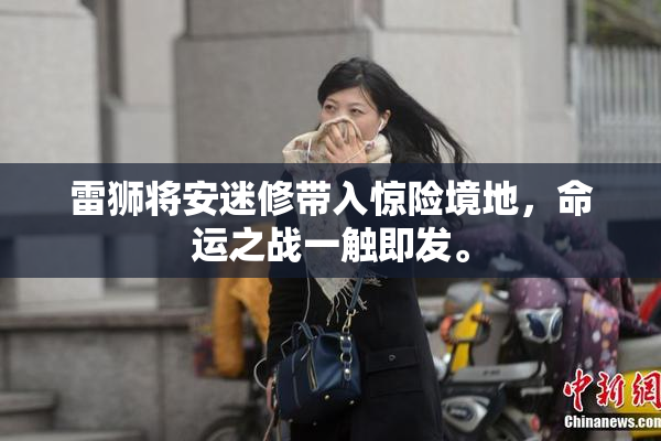 雷狮将安迷修带入惊险境地，命运之战一触即发。