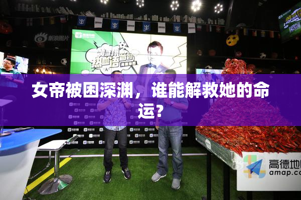 女帝被困深渊，谁能解救她的命运？