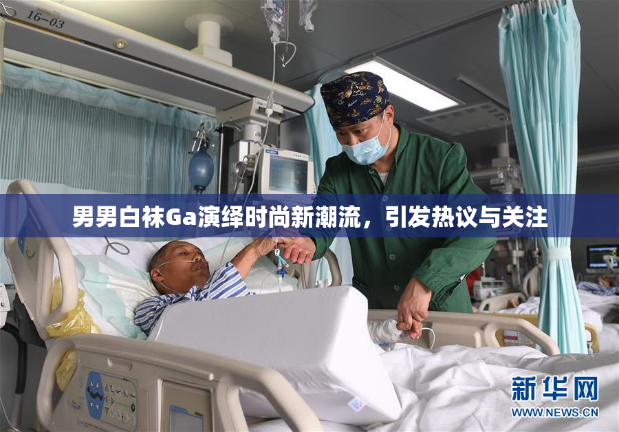 男男白袜Ga演绎时尚新潮流，引发热议与关注