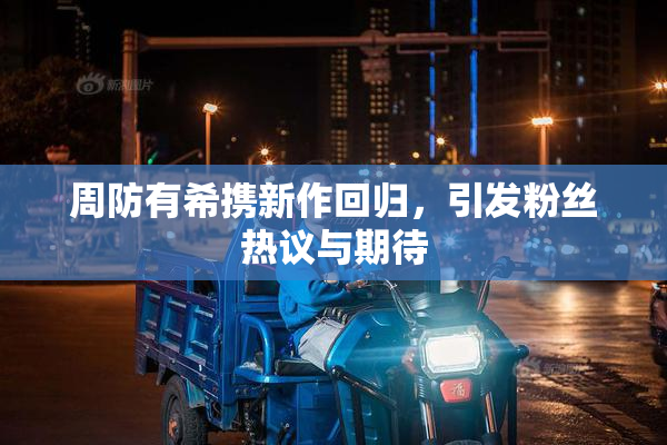 周防有希携新作回归，引发粉丝热议与期待
