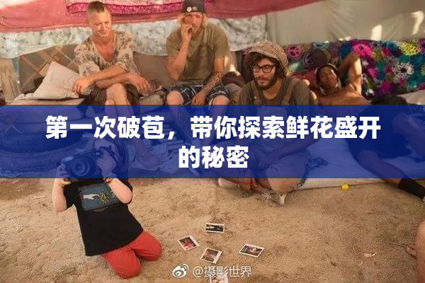 第一次破苞，带你探索鲜花盛开的秘密