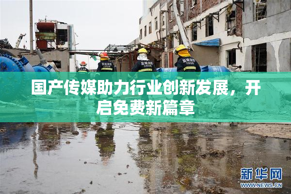 国产传媒助力行业创新发展，开启免费新篇章