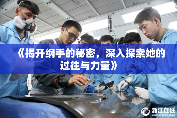《揭开纲手的秘密，深入探索她的过往与力量》