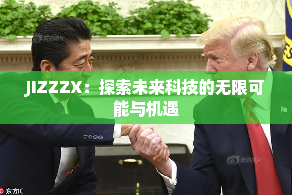 JIZZZX：探索未来科技的无限可能与机遇