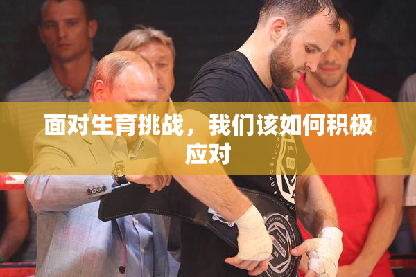 面对生育挑战，我们该如何积极应对