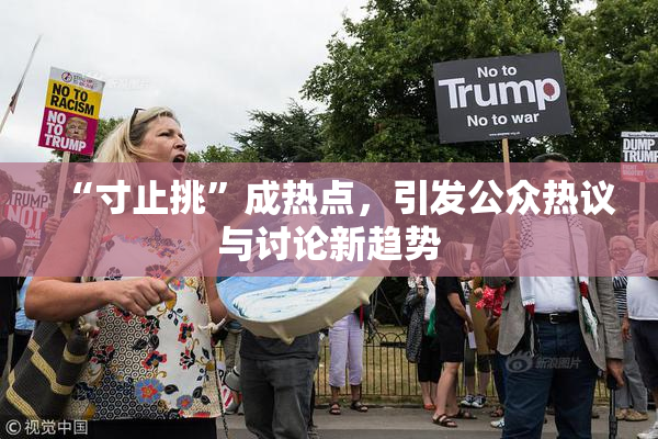 “寸止挑”成热点，引发公众热议与讨论新趋势