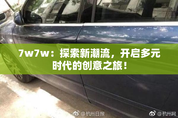 7w7w：探索新潮流，开启多元时代的创意之旅！