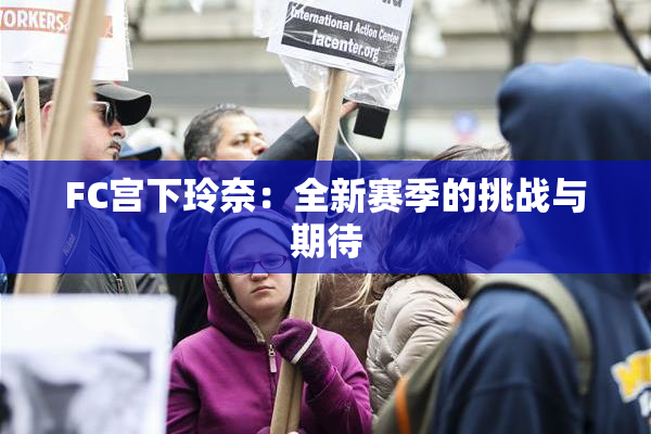 FC宫下玲奈：全新赛季的挑战与期待
