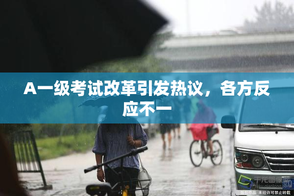 A一级考试改革引发热议，各方反应不一