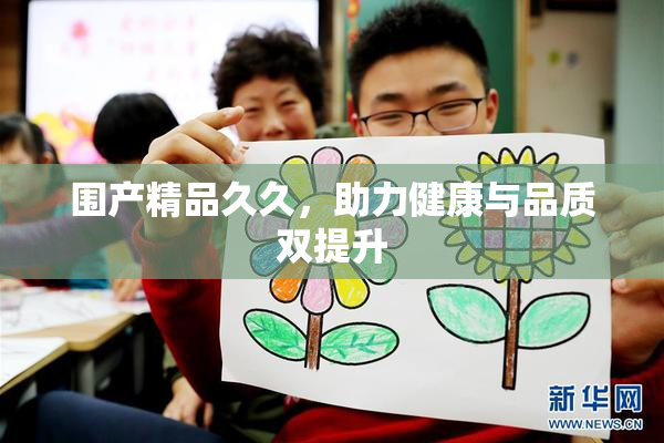 围产精品久久，助力健康与品质双提升