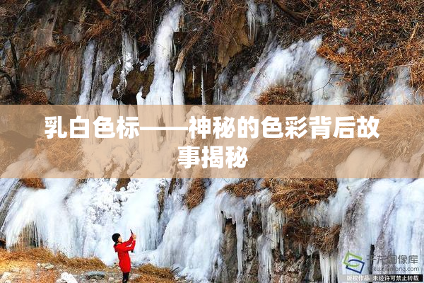 乳白色标——神秘的色彩背后故事揭秘