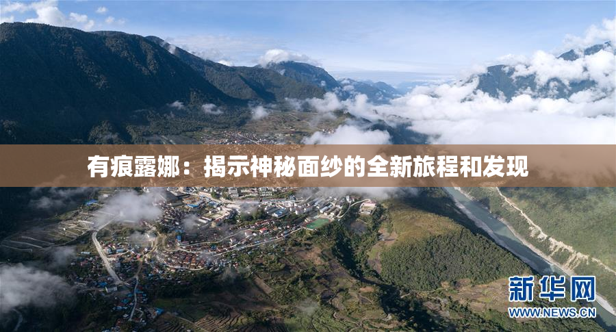 有痕露娜：揭示神秘面纱的全新旅程和发现