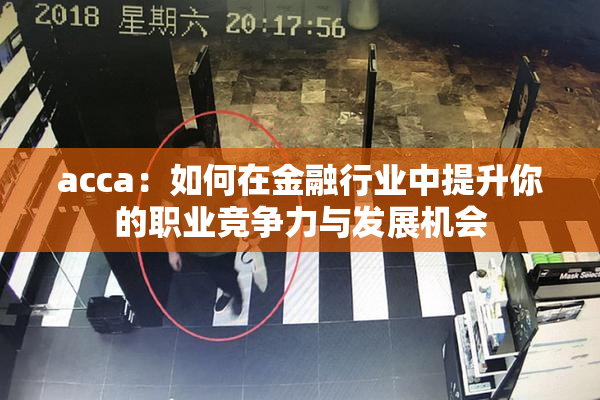 acca：如何在金融行业中提升你的职业竞争力与发展机会